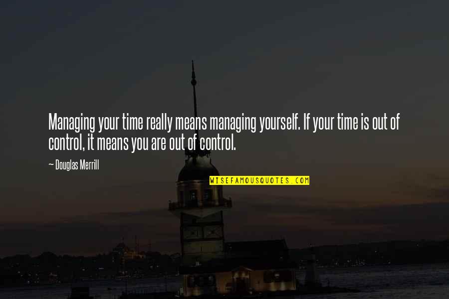 Facebook Creeps Quotes By Douglas Merrill: Managing your time really means managing yourself. If