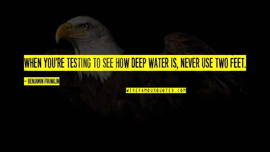Facebook Cringe Quotes By Benjamin Franklin: When you're testing to see how deep water