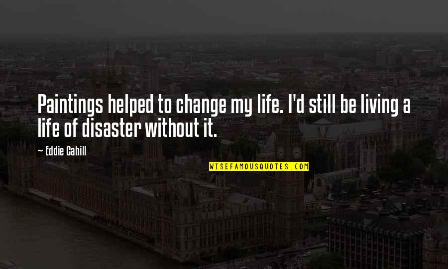 Facebook Cringe Quotes By Eddie Cahill: Paintings helped to change my life. I'd still