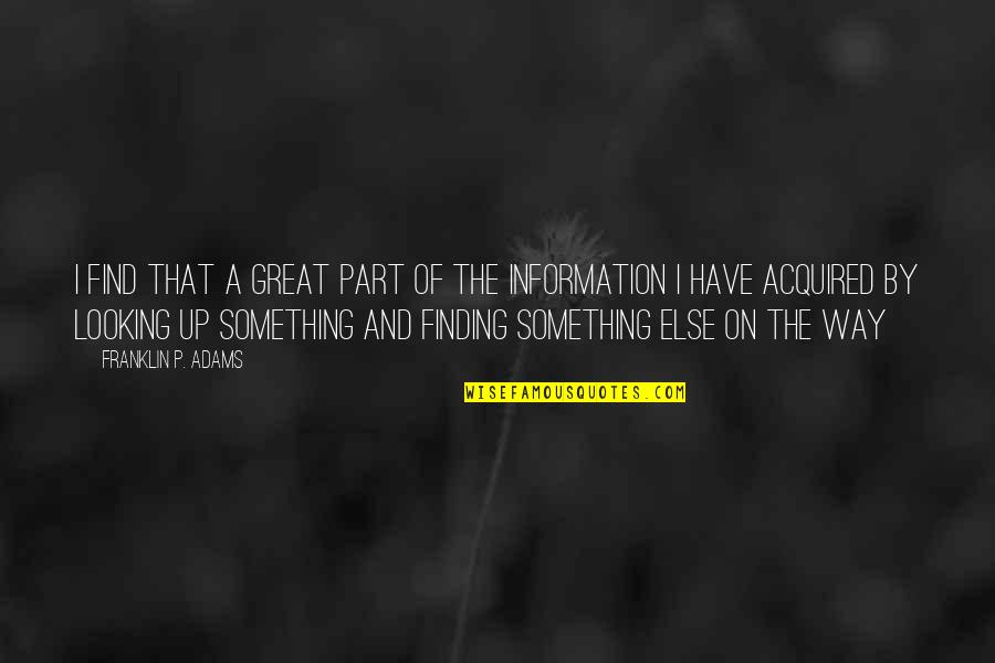 Facebook Cringe Quotes By Franklin P. Adams: I find that a great part of the