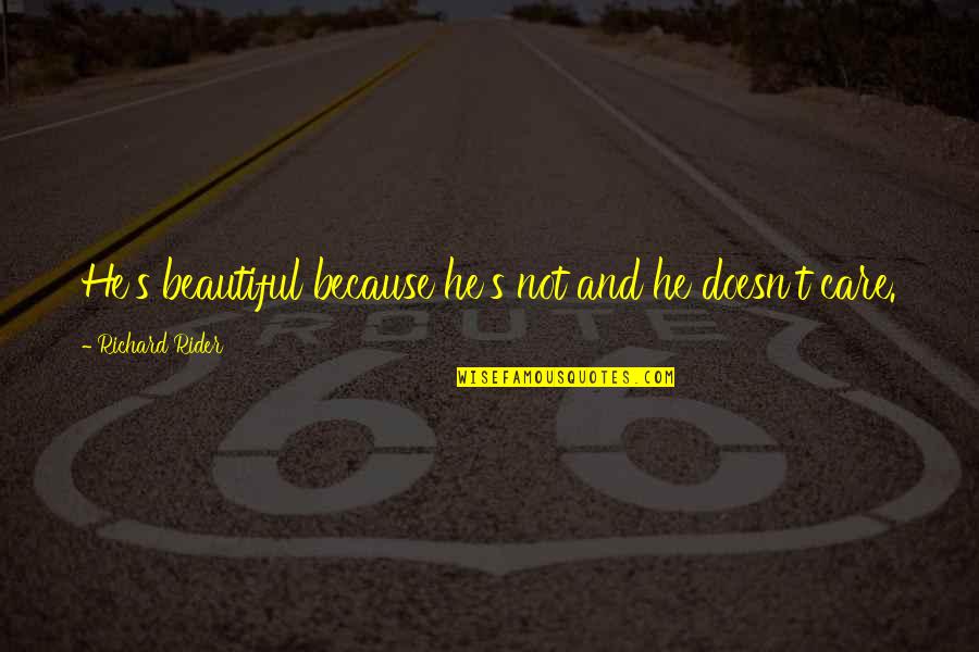 Facebook Cringe Quotes By Richard Rider: He's beautiful because he's not and he doesn't
