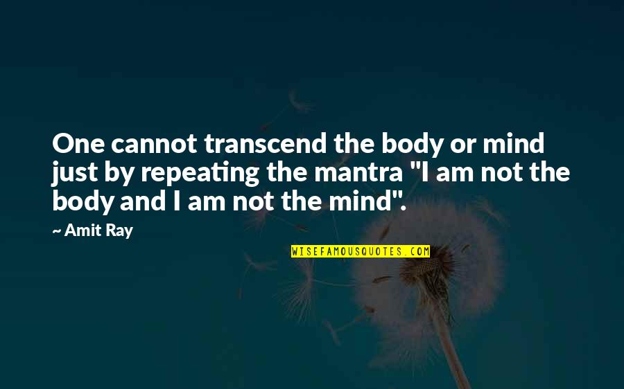 Facebook Cull Quotes By Amit Ray: One cannot transcend the body or mind just