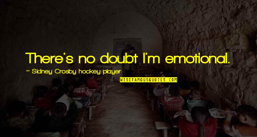 Facebook Deletion Quotes By Sidney Crosby Hockey Player: There's no doubt I'm emotional. Facebook Deletion Quotes By Sidney Crosby Hockey Player: There's no doubt I'm emotional.