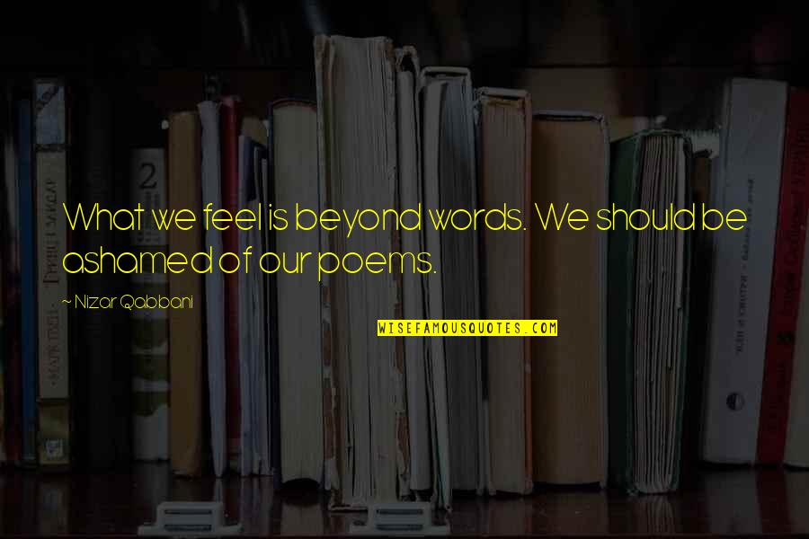 Facebook Fake Id Quotes By Nizar Qabbani: What we feel is beyond words. We should