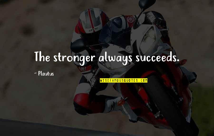 Facebook Family Drama Quotes By Plautus: The stronger always succeeds.