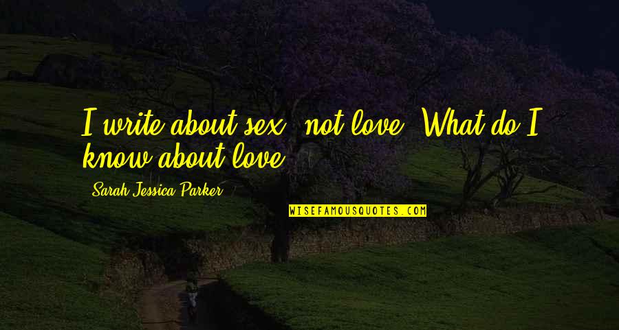 Facebook Family Drama Quotes By Sarah Jessica Parker: I write about sex, not love. What do