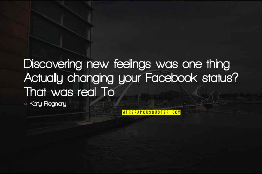 Facebook For Status Quotes By Katy Regnery: Discovering new feelings was one thing. Actually changing