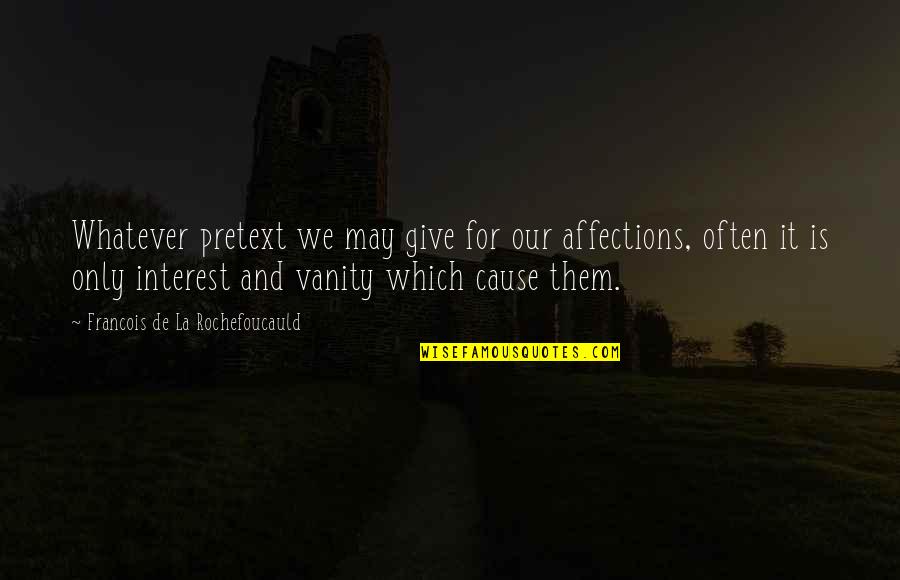 Facebook Founder Quotes By Francois De La Rochefoucauld: Whatever pretext we may give for our affections,