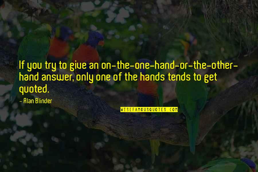 Facebook Frape Quotes By Alan Blinder: If you try to give an on-the-one-hand-or-the-other- hand
