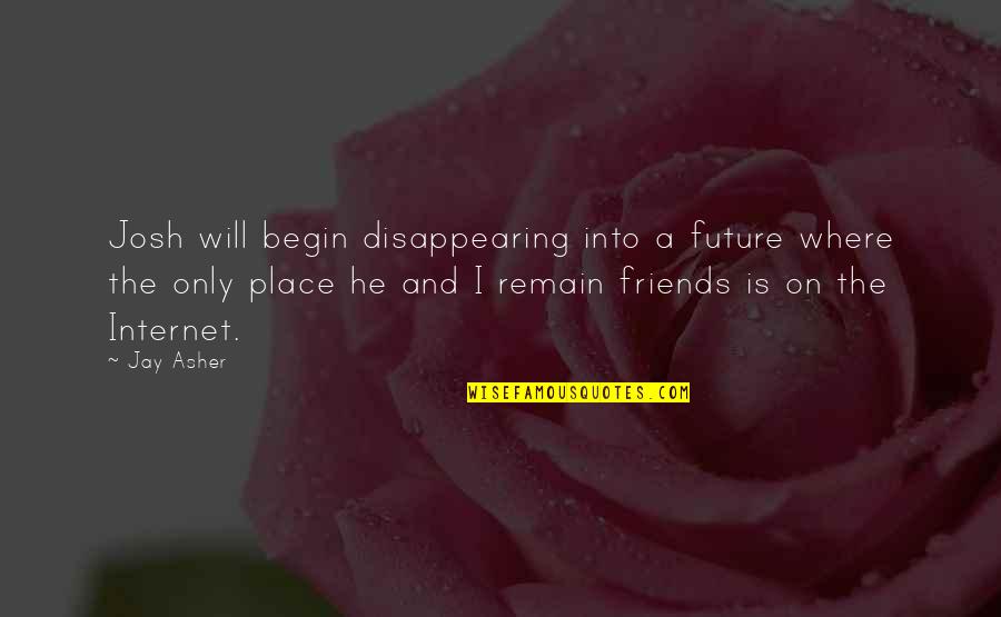 Facebook Friends Quotes By Jay Asher: Josh will begin disappearing into a future where