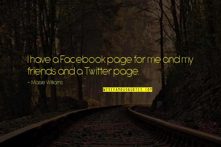 Facebook Friends Quotes By Maisie Williams: I have a Facebook page for me and
