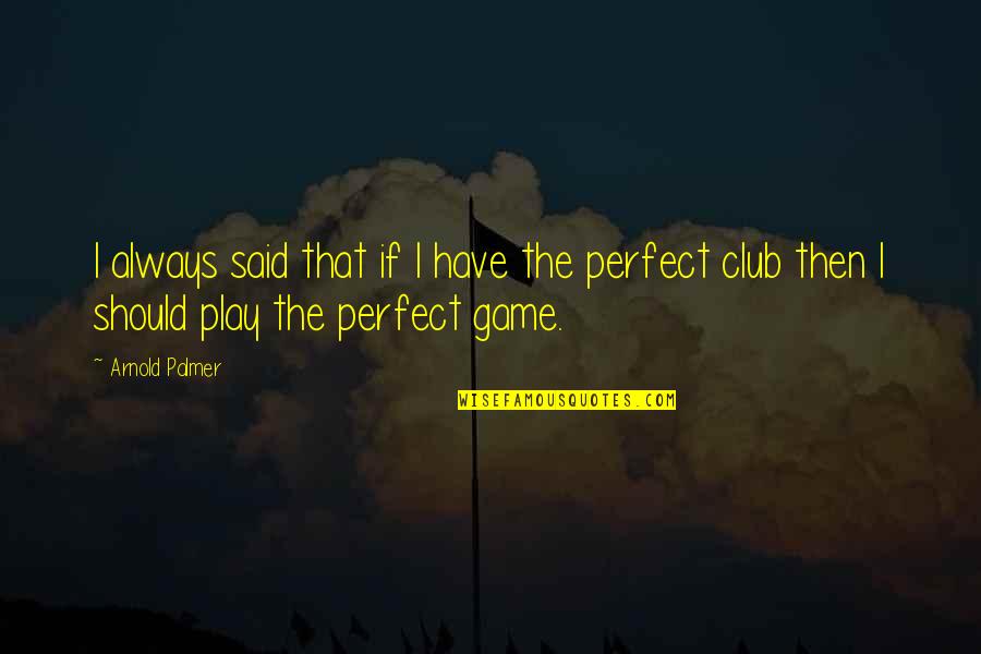 Facebook Gentlemen Quotes By Arnold Palmer: I always said that if I have the