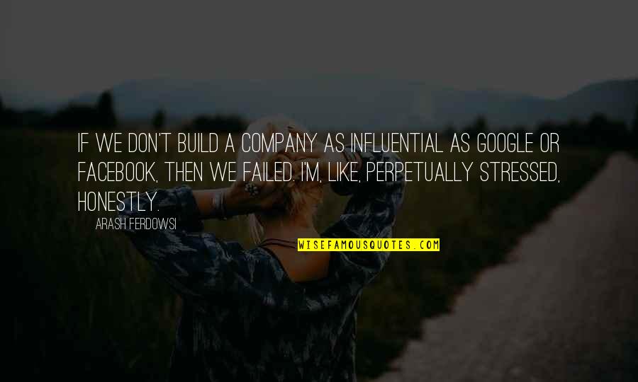 Facebook I Like You Quotes By Arash Ferdowsi: If we don't build a company as influential Facebook I Like You Quotes By Arash Ferdowsi: If we don't build a company as influential
