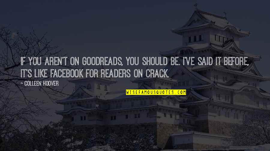 Facebook I Like You Quotes By Colleen Hoover: If you aren't on Goodreads, you should be.