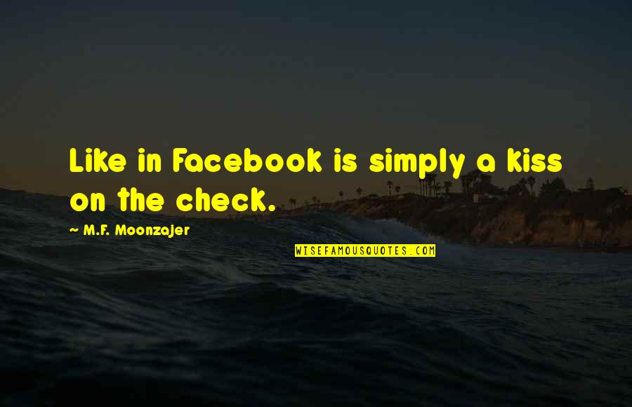 Facebook I Like You Quotes By M.F. Moonzajer: Like in Facebook is simply a kiss on