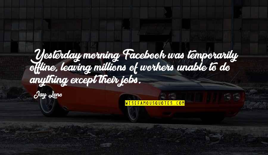 Facebook In The Morning Quotes By Jay Leno: Yesterday morning Facebook was temporarily offline, leaving millions Facebook In The Morning Quotes By Jay Leno: Yesterday morning Facebook was temporarily offline, leaving millions