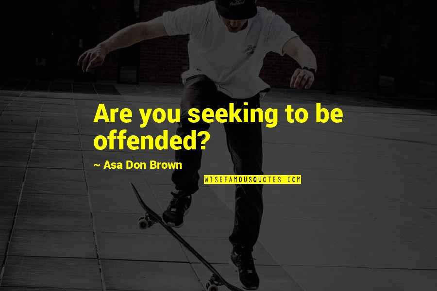 Facebook Inbox Quotes By Asa Don Brown: Are you seeking to be offended?
