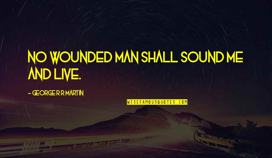 Facebook Is Like High School Quotes By George R R Martin: No wounded man shall sound me and live.