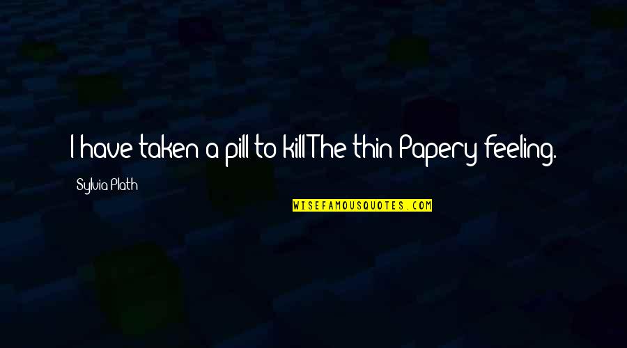 Facebook Isnt Real Life Quotes By Sylvia Plath: I have taken a pill to kill The Facebook Isnt Real Life Quotes By Sylvia Plath: I have taken a pill to kill The