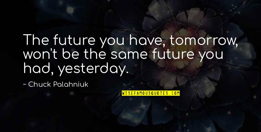 Facebook Junkie Quotes By Chuck Palahniuk: The future you have, tomorrow, won't be the