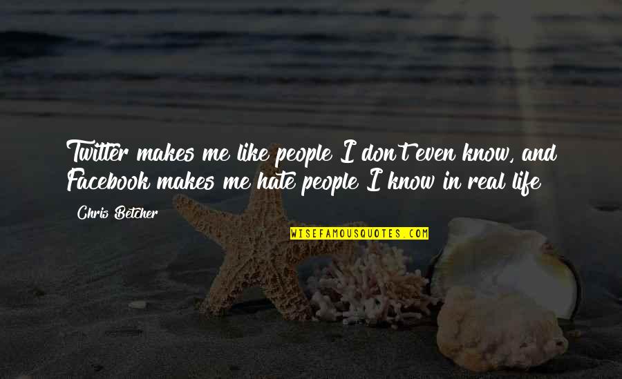 Facebook Know It All Quotes By Chris Betcher: Twitter makes me like people I don't even