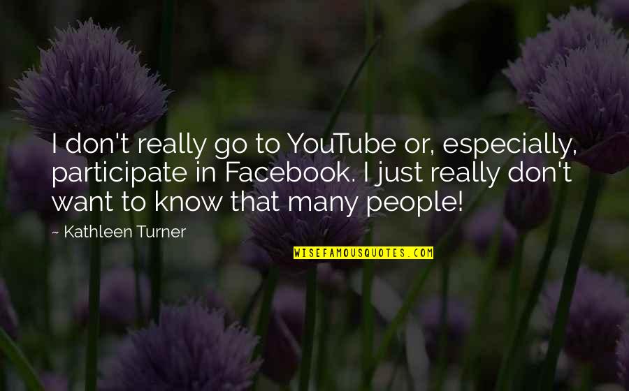 Facebook Know It All Quotes By Kathleen Turner: I don't really go to YouTube or, especially,