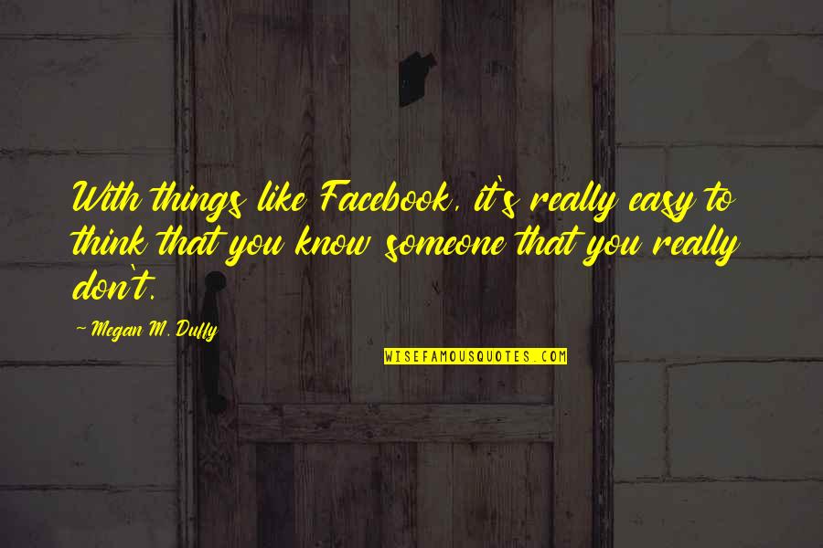 Facebook Know It All Quotes By Megan M. Duffy: With things like Facebook, it's really easy to