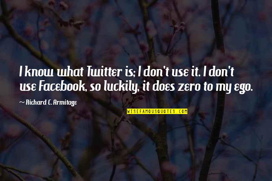 Facebook Know It All Quotes By Richard C. Armitage: I know what Twitter is; I don't use