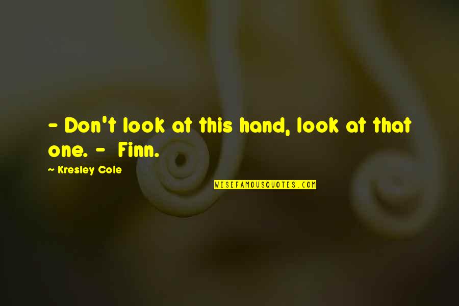 Facebook Lies Quotes By Kresley Cole: - Don't look at this hand, look at