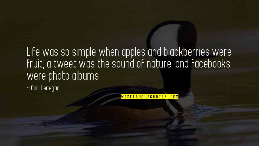 Facebook Life Quotes By Carl Henegan: Life was so simple when apples and blackberries