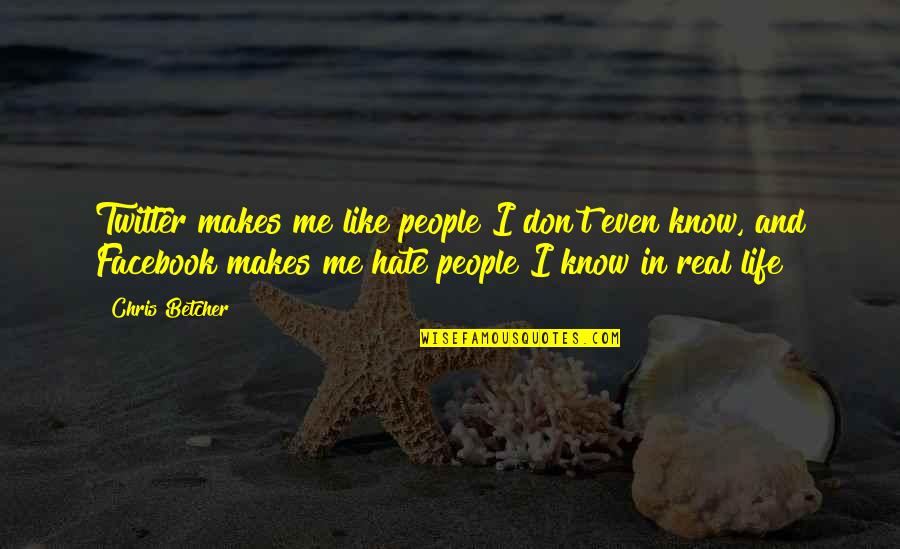 Facebook Life Quotes By Chris Betcher: Twitter makes me like people I don't even