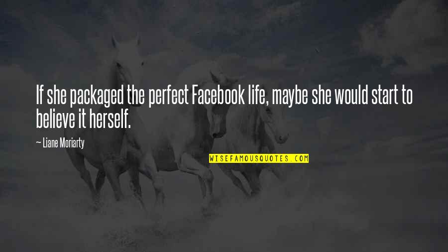 Facebook Life Quotes By Liane Moriarty: If she packaged the perfect Facebook life, maybe