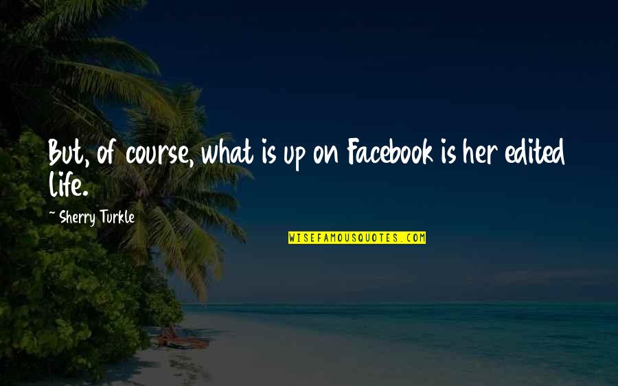 Facebook Life Quotes By Sherry Turkle: But, of course, what is up on Facebook