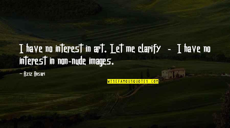 Facebook Life Style Quotes By Aziz Ansari: I have no interest in art. Let me
