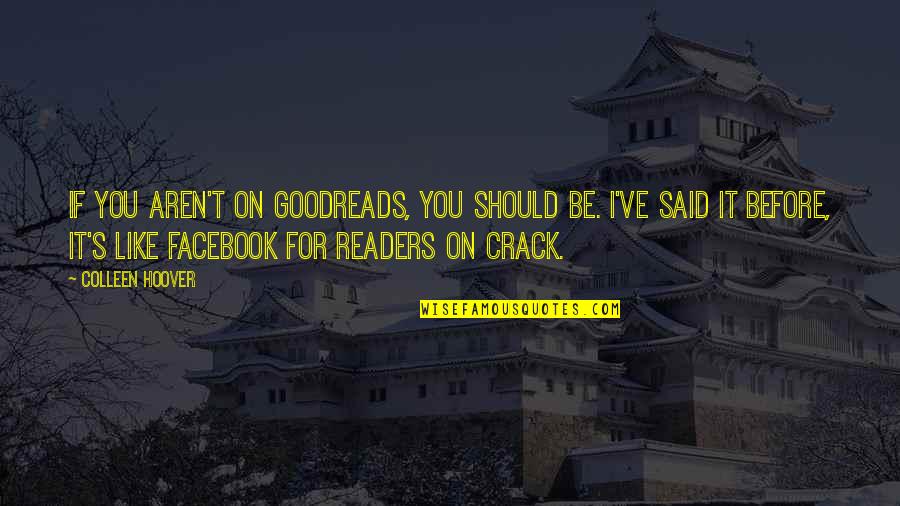 Facebook Like Quotes By Colleen Hoover: If you aren't on Goodreads, you should be.
