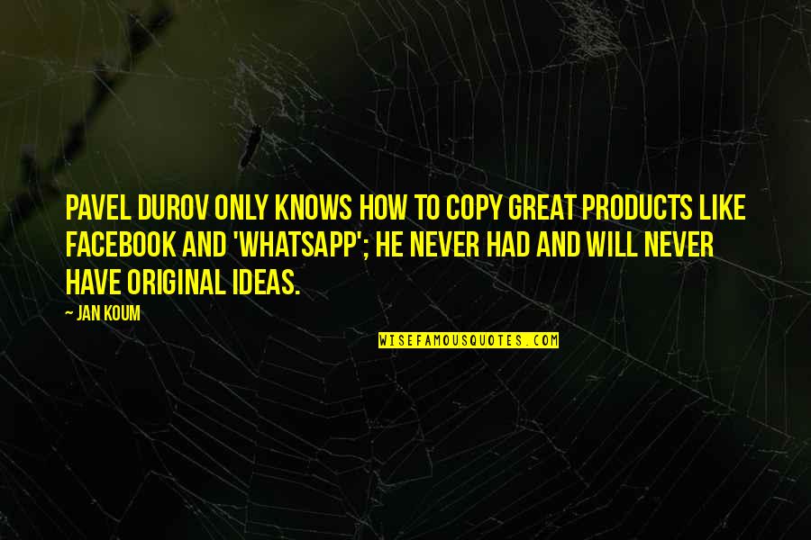 Facebook Like Quotes By Jan Koum: Pavel Durov only knows how to copy great