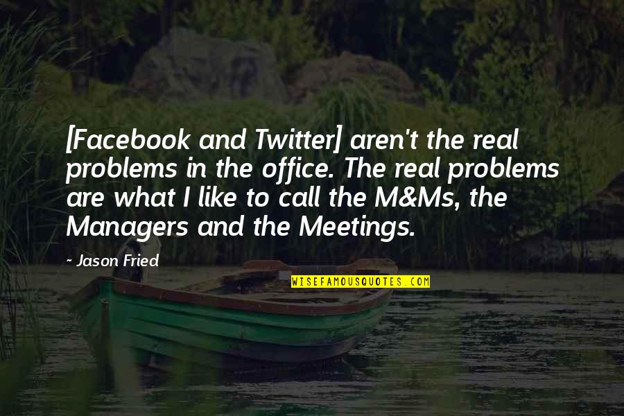 Facebook Like Quotes By Jason Fried: [Facebook and Twitter] aren't the real problems in
