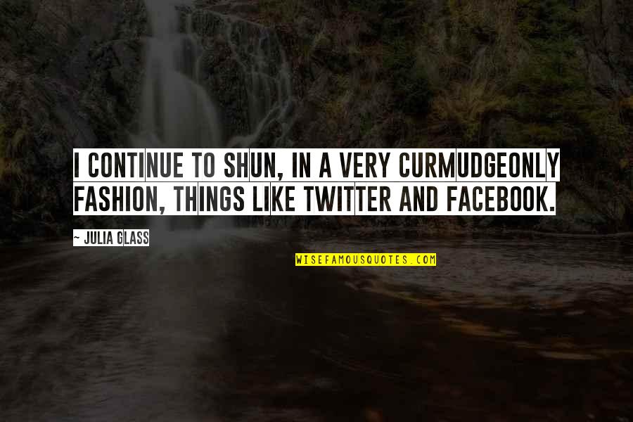 Facebook Like Quotes By Julia Glass: I continue to shun, in a very curmudgeonly