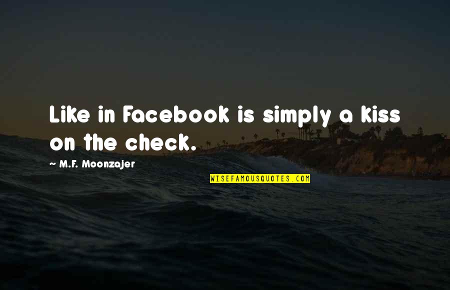 Facebook Like Quotes By M.F. Moonzajer: Like in Facebook is simply a kiss on