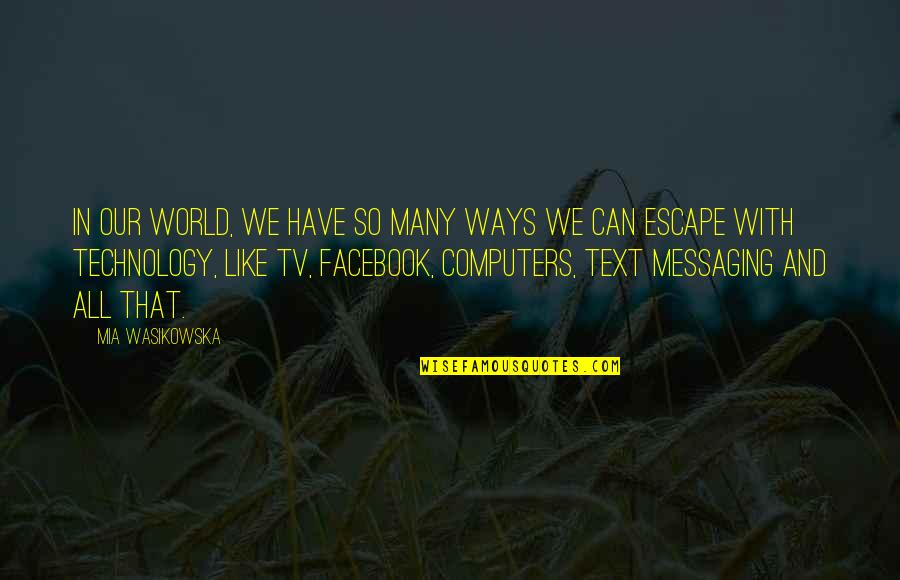 Facebook Like Quotes By Mia Wasikowska: In our world, we have so many ways