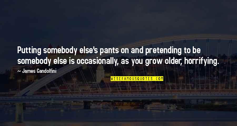 Facebook Like Status Quotes By James Gandolfini: Putting somebody else's pants on and pretending to