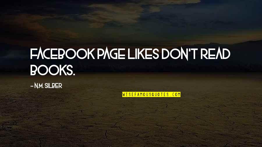 Facebook Likes Quotes By N.M. Silber: Facebook page likes don't read books.