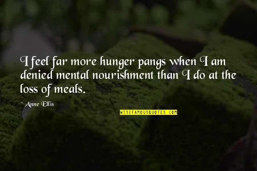 Facebook Limitations Quotes By Anne Ellis: I feel far more hunger pangs when I