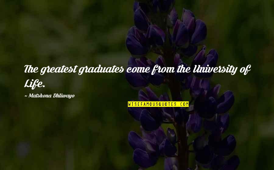 Facebook Limitations Quotes By Matshona Dhliwayo: The greatest graduates come from the University of