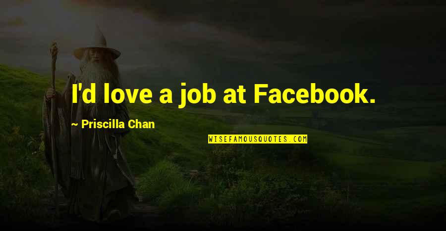 Facebook Love Quotes By Priscilla Chan: I'd love a job at Facebook.