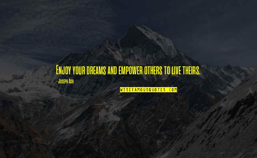 Facebook Lurking Quotes By Joseph Ash: Enjoy your dreams and empower others to live