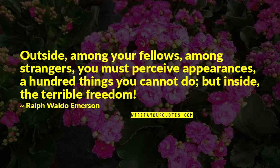 Facebook Lurking Quotes By Ralph Waldo Emerson: Outside, among your fellows, among strangers, you must