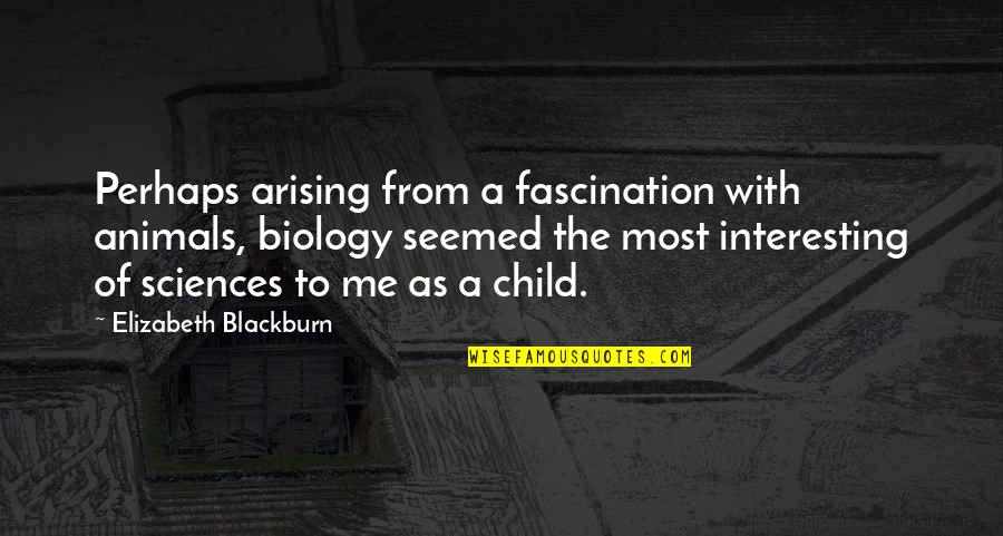 Facebook Marriage Event Quotes By Elizabeth Blackburn: Perhaps arising from a fascination with animals, biology