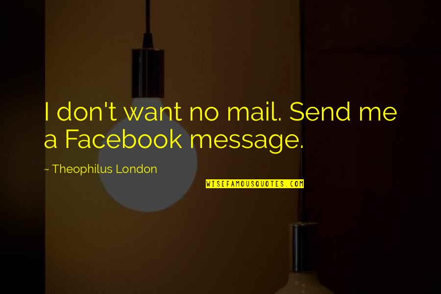 Facebook Message Quotes By Theophilus London: I don't want no mail. Send me a