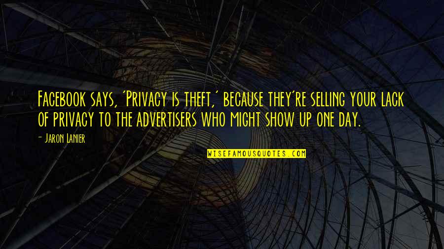 Facebook My Day Quotes By Jaron Lanier: Facebook says, 'Privacy is theft,' because they're selling Facebook My Day Quotes By Jaron Lanier: Facebook says, 'Privacy is theft,' because they're selling